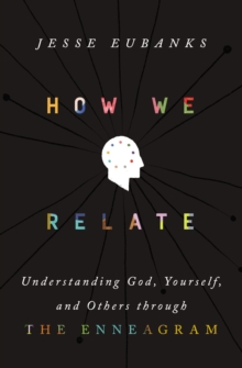 How We Relate : Understanding God, Yourself, and Others through the Enneagram