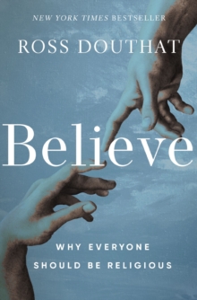Believe : Why Everyone Should Be Religious
