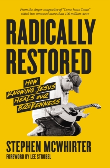 Radically Restored : How Knowing Jesus Heals Our Brokenness