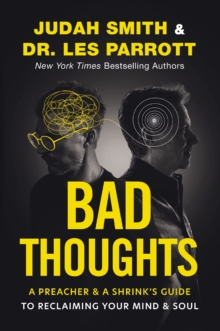 Bad Thoughts : A Preacher and a Shrink's Guide to Reclaiming Your Mind and Soul