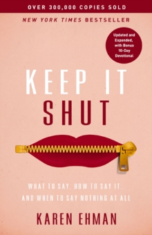 Keep It Shut : What to Say, How to Say It, and When to Say Nothing at All (Updated and   Expanded, Including a Bonus 10-Day Devotional)