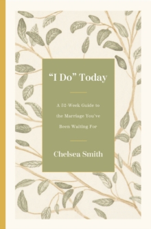 'I Do' Today : A 52-Week Guide to the Marriage You've Been Waiting For