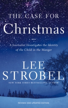 The Case for Christmas : A Journalist Investigates the Identity of the Child in the Manger