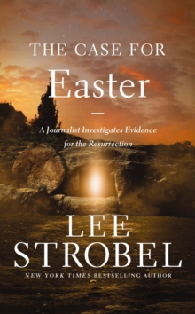 The Case for Easter : A Journalist Investigates Evidence for the Resurrection