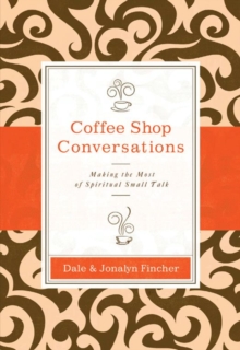 Coffee Shop Conversations : Making the Most of Spiritual Small Talk