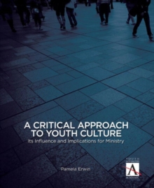 A Critical Approach to Youth Culture : Its Influence and Implications for Ministry