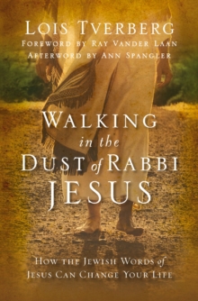 Walking in the Dust of Rabbi Jesus : How the Jewish Words of Jesus Can Change Your Life