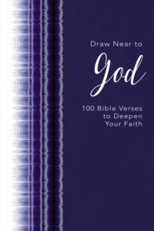 Draw Near to God : 100 Bible Verses to Deepen Your Faith, Hardback Book Draw Near to God : 100 Bible Verses to Deepen Your Faith, Hardback Book