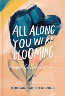 All Along You Were Blooming : Thoughts for Boundless Living