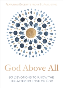 God Above All : 90 Devotions to Know the Life-Altering Love of God