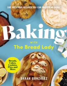 Baking with the Bread Lady : 100 Delicious Recipes You Can Master at Home