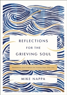 Reflections for the Grieving Soul : Meditations and Scripture for Finding Hope After Loss