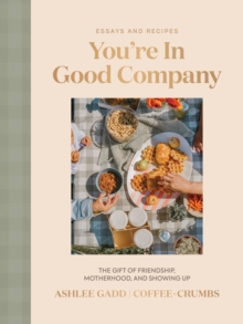 You're In Good Company : The Gift of Friendship, Motherhood, and Showing Up