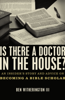 Is there a Doctor in the House? : An Insider's Story and Advice on becoming a Bible Scholar