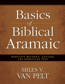 Basics of Biblical Aramaic : Complete Grammar, Lexicon, and Annotated Text, Paperback / softback Book Basics of Biblical Aramaic : Complete Grammar, Lexicon, and Annotated Text, Paperback / softback Book