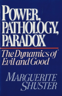 Power, Pathology, Paradox : The Dynamics of Evil and Good