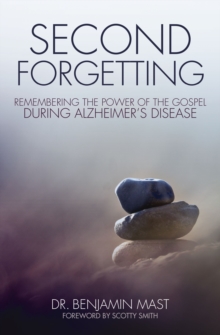 Second Forgetting : Remembering the Power of the Gospel during Alzheimer's Disease