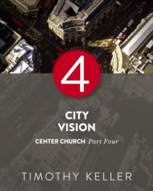 City Vision : Center Church, Part Four