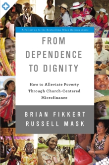 From Dependence to Dignity : How to Alleviate Poverty through Church-Centered Microfinance