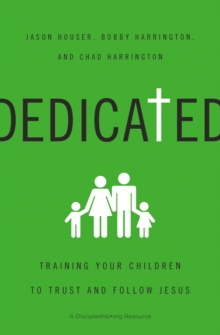 Dedicated : Training Your Children to Trust and Follow Jesus