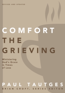 Comfort the Grieving : Ministering God's Grace in Times of Loss