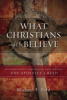 What Christians Ought to Believe : An Introduction to Christian Doctrine Through the Apostles' Creed, Hardback Book What Christians Ought to Believe : An Introduction to Christian Doctrine Through the Apostles' Creed, Hardback Book