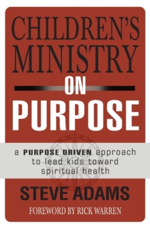 Children's Ministry on Purpose : A Purpose Driven Approach to Lead Kids toward Spiritual Health