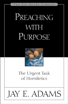 Preaching with Purpose : The Urgent Task of Homiletics