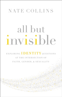 All But Invisible : Exploring Identity Questions at the Intersection of Faith, Gender, and Sexuality, Paperback Book All But Invisible : Exploring Identity Questions at the Intersection of Faith, Gender, and Sexuality, Paperback Book