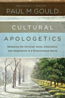Cultural Apologetics : Renewing the Christian Voice, Conscience, and Imagination in a Disenchanted World, Paperback / softback Book Cultural Apologetics : Renewing the Christian Voice, Conscience, and Imagination in a Disenchanted World, Paperback / softback Book