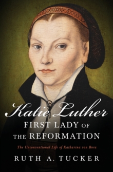 Katie Luther, First Lady of the Reformation : The Unconventional Life of Katharina von Bora, Paperback Book Katie Luther, First Lady of the Reformation : The Unconventional Life of Katharina von Bora, Paperback Book