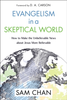 Evangelism In A Skeptical World : How To Make The Unbelievable News About Jesus More Believable