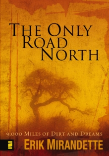 The Only Road North : 9,000 Miles of Dirt and Dreams