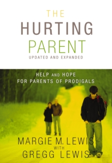 The Hurting Parent : Help for Parents of Prodigal Sons and Daughters