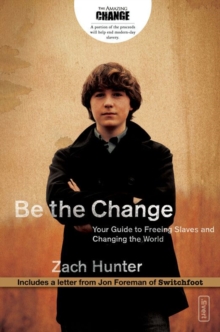 Be the Change : Your Guide to Freeing Slaves and Changing the World