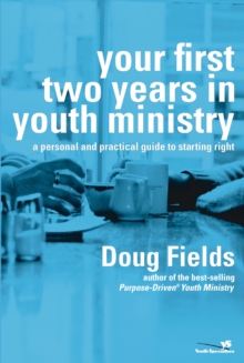 Your First Two Years in Youth Ministry : A Personal and Practical Guide to Starting Right