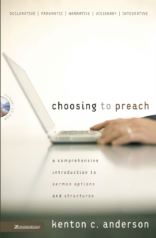 Choosing to Preach : A Comprehensive Introduction to Sermon Options and Structures