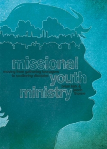 Missional Youth Ministry : Moving from Gathering Teenagers to Scattering Disciples