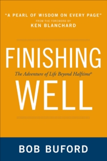 Finishing Well : The Adventure of Life Beyond Halftime