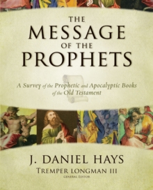 The Message of the Prophets : A Survey of the Prophetic and Apocalyptic Books of the Old Testament