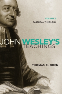 John Wesley's Teachings, Volume 3 : Pastoral Theology, Paperback / softback Book John Wesley's Teachings, Volume 3 : Pastoral Theology, Paperback / softback Book