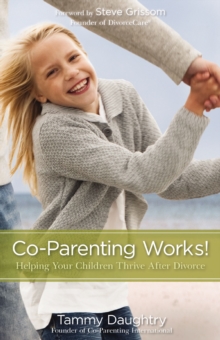 Co-Parenting Works! : Helping Your Children Thrive after Divorce