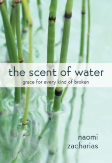 The Scent of Water : Grace for Every Kind of Broken