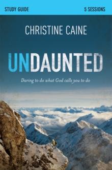 Undaunted Bible Study Guide : Daring to Do What God Calls You to Do