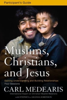 Muslims, Christians, and Jesus Bible Study Participant's Guide : Gaining Understanding and Building Relationships