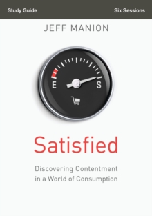 Satisfied Bible Study Guide : Discovering Contentment in a World of Consumption