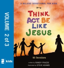 A Believe Devotional for Kids: Think, Act, Be Like Jesus, Vol. 2 : 90 Devotions