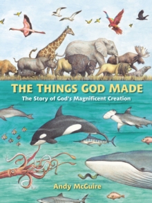 The Things God Made : Explore God's Creation through the Bible, Science, and Art