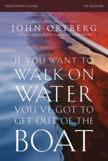 If You Want To Walk On Water, You've Got To Get Out Of The Boat Bible Study Participant's Guide : A 6-Session Journey On Learning To Trust God