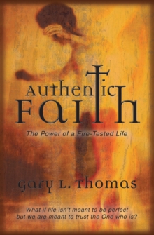 Authentic Faith : The Power of a Fire-Tested Life